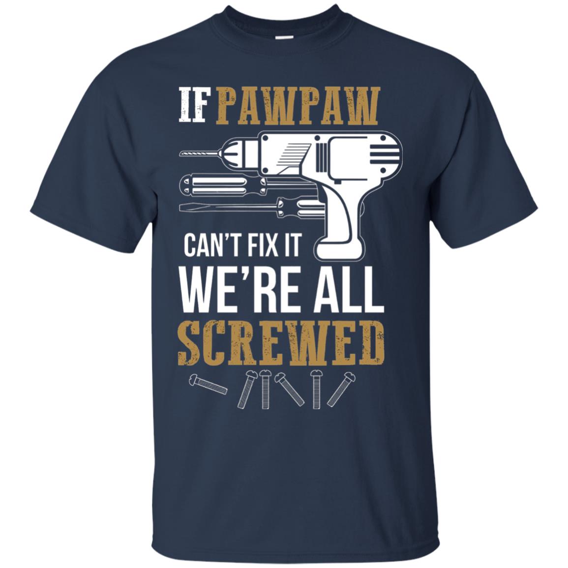 Pawpaw Can_t Fix It We_re All Screwed Papa T-shirt Navy