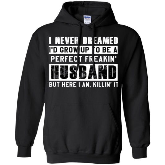 Husband T-shirt I Never Dreamed I_d Grow Up To Be A Perfect Freakin_ Husband Black