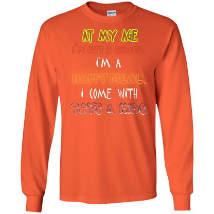 At My Age Im Not A Snack Im A Happy Meal I Come With Toy And Kids Shirt Orange