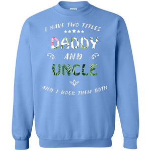 I Have Two Titles Daddy And Uncle ShirtG180 Gildan Crewneck Pullover Sweatshirt 8 oz.