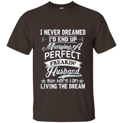 Wife T-shirt I Never Dreamed I_d End Up Marrying Perfect Freakin_ Husband Dark Chocolate