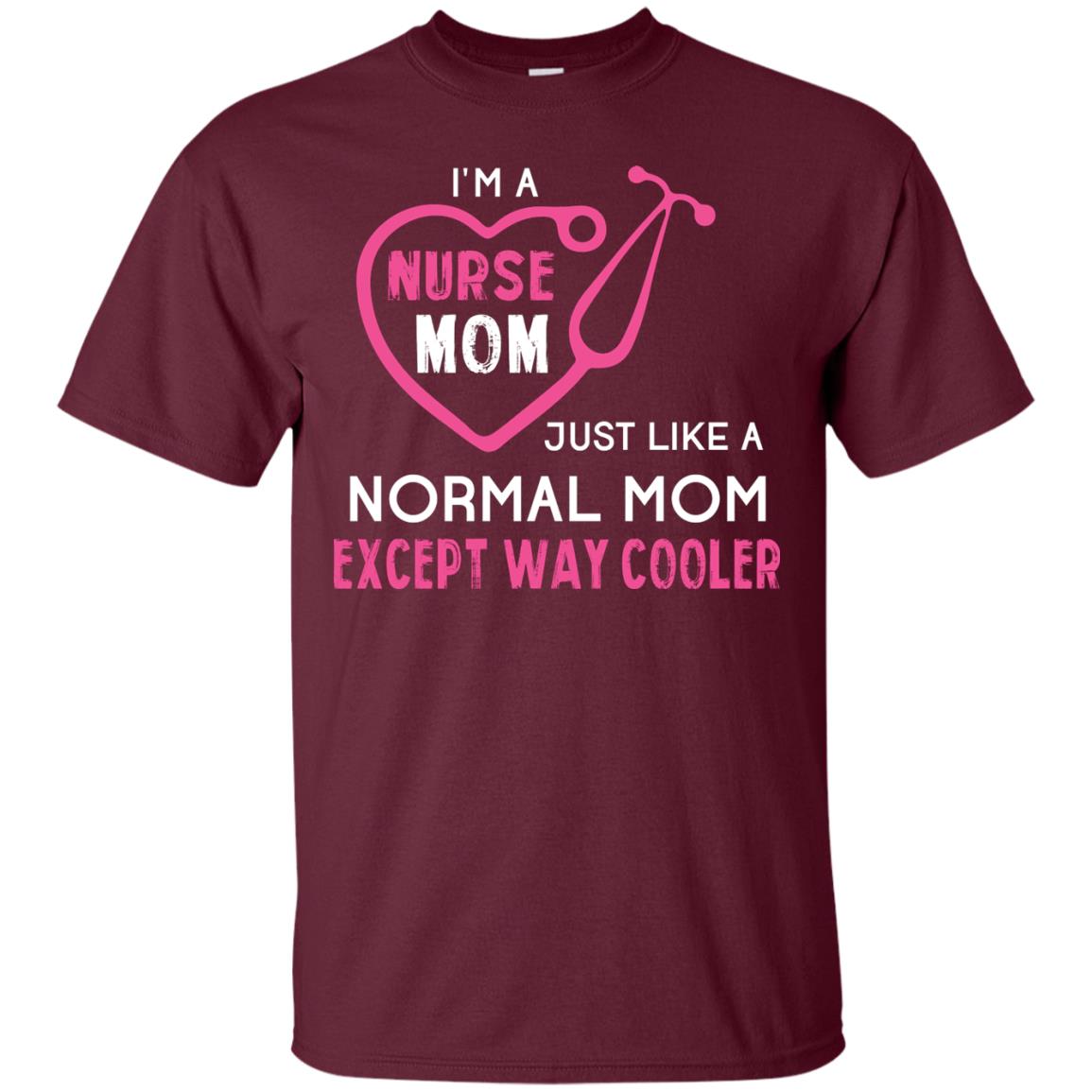 Im A Nurse Mom Just Like A Normal Mom Nurse Mom Shirt Maroon