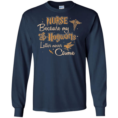 Nurse Because My Hogwarts Letter Never Came Harry Potter Fan T-shirtG240 Gildan LS Ultra Cotton T-Shirt