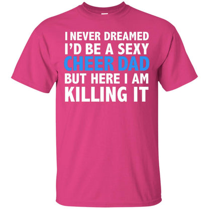 I Never Dreamed Id Be A Sexy Cheer Dad Father Funny T-shirt Heliconia