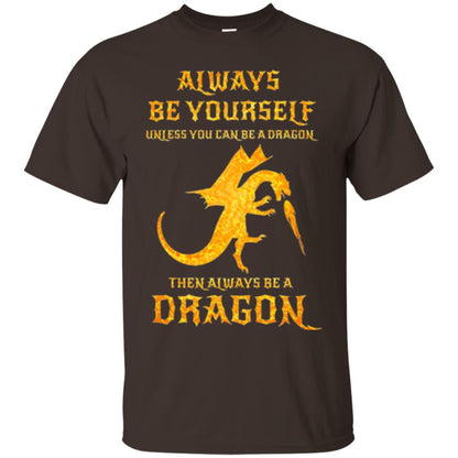Dragon T-shirt Always Be Yourself Unless You Can Be A Dragon Dark Chocolate