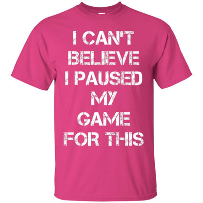 Gaming T-shirt I Can_t Believe I Paused My Game For This Heliconia
