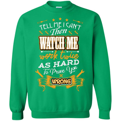 Tell Me I Can't Then Watch Me Work Twice As Hard To Prove You Wrong Auto Mechanic Shirt Irish Green
