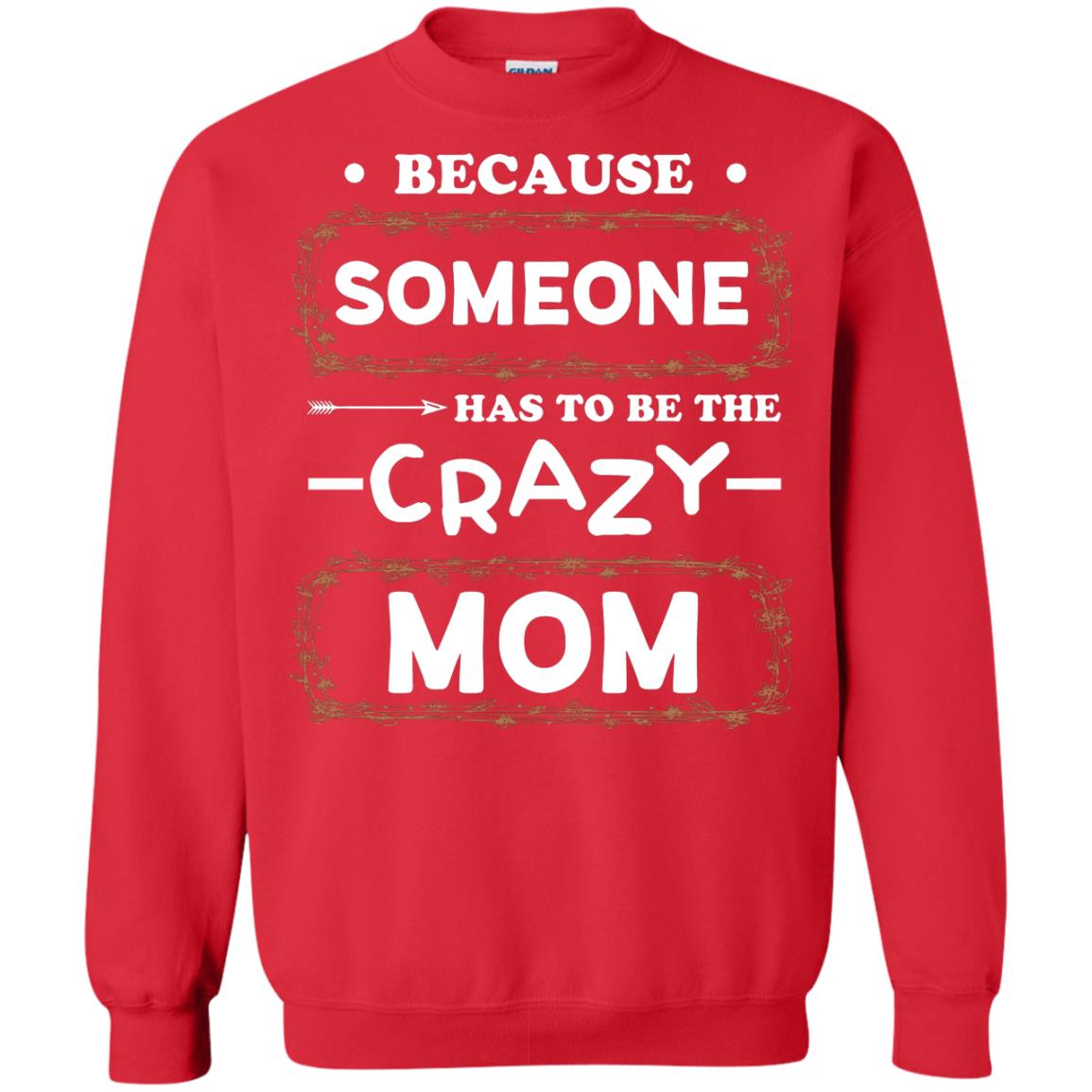 Because Someone Has To Be The Crazy Mom Shirt For Mommy Red