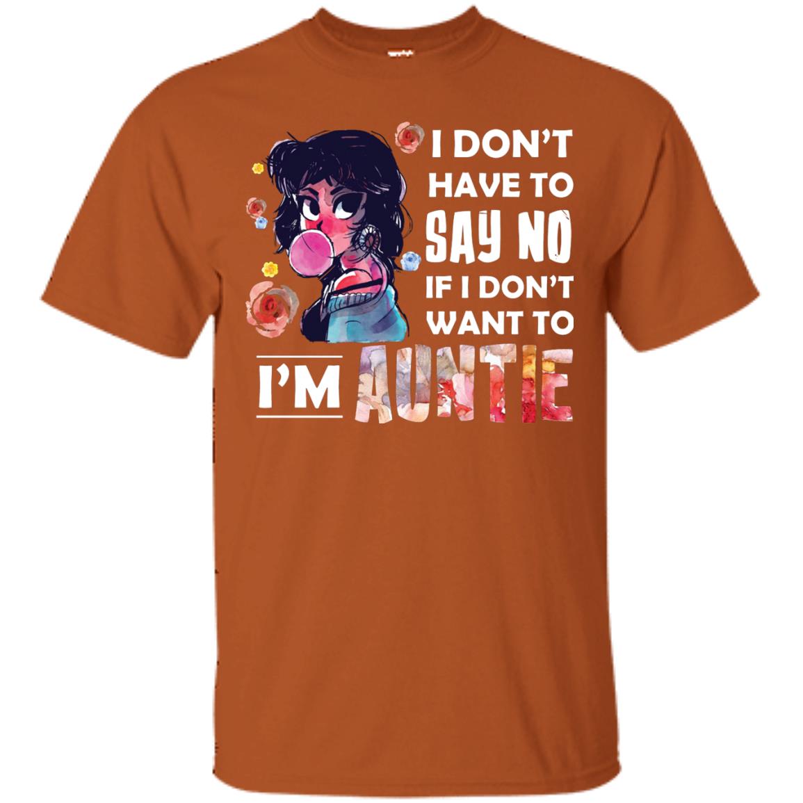 I Don_t Have To Say No If I Don_t Want To I_m Auntie Aunt Shirt Texas Orange