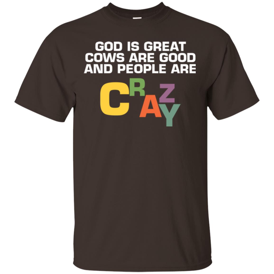 Cow Lover T-shirt God Is Great Cows Are Good And People Are Crazy Dark Chocolate