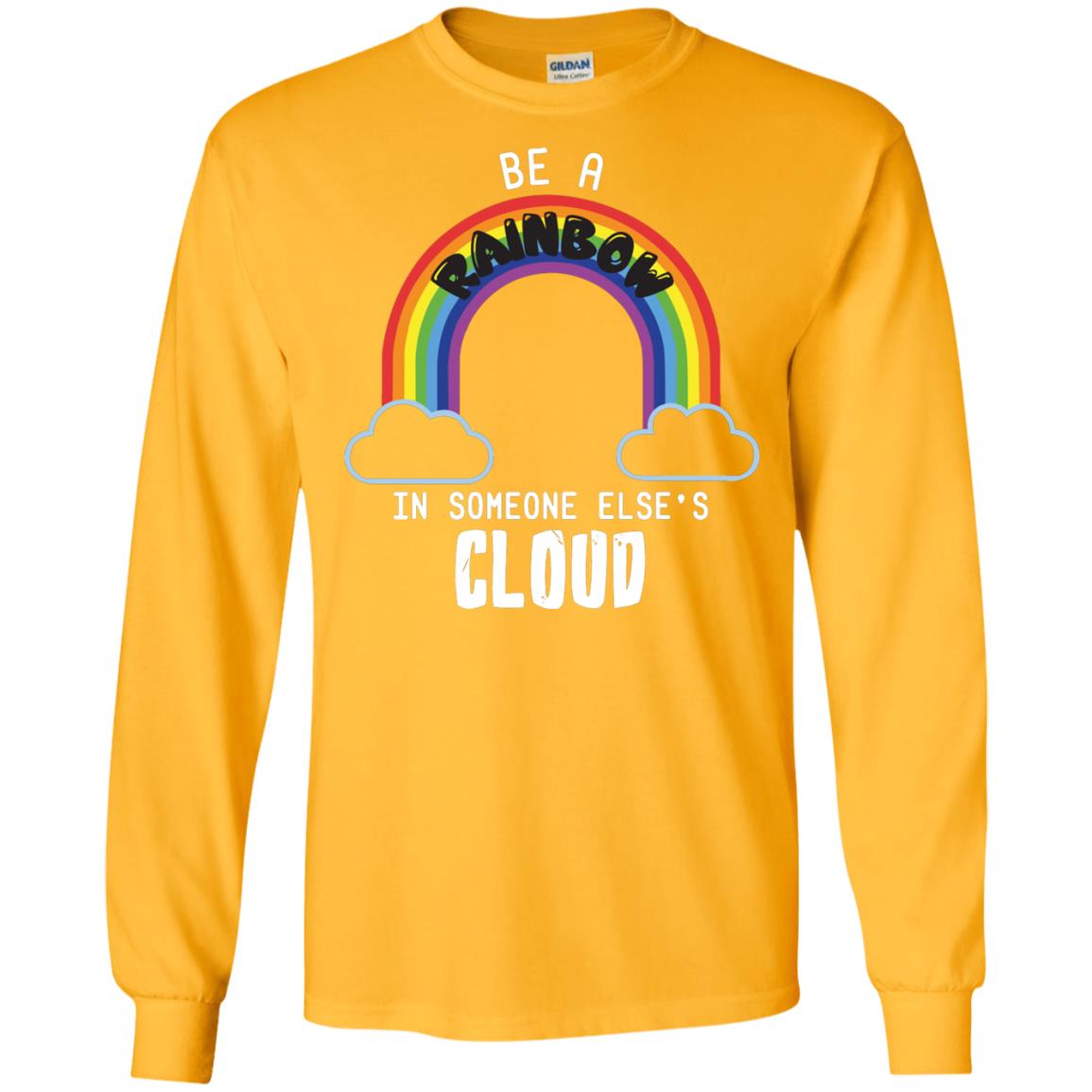 Be A Rainbow In Someone Else_s Cloud Shirt Gold