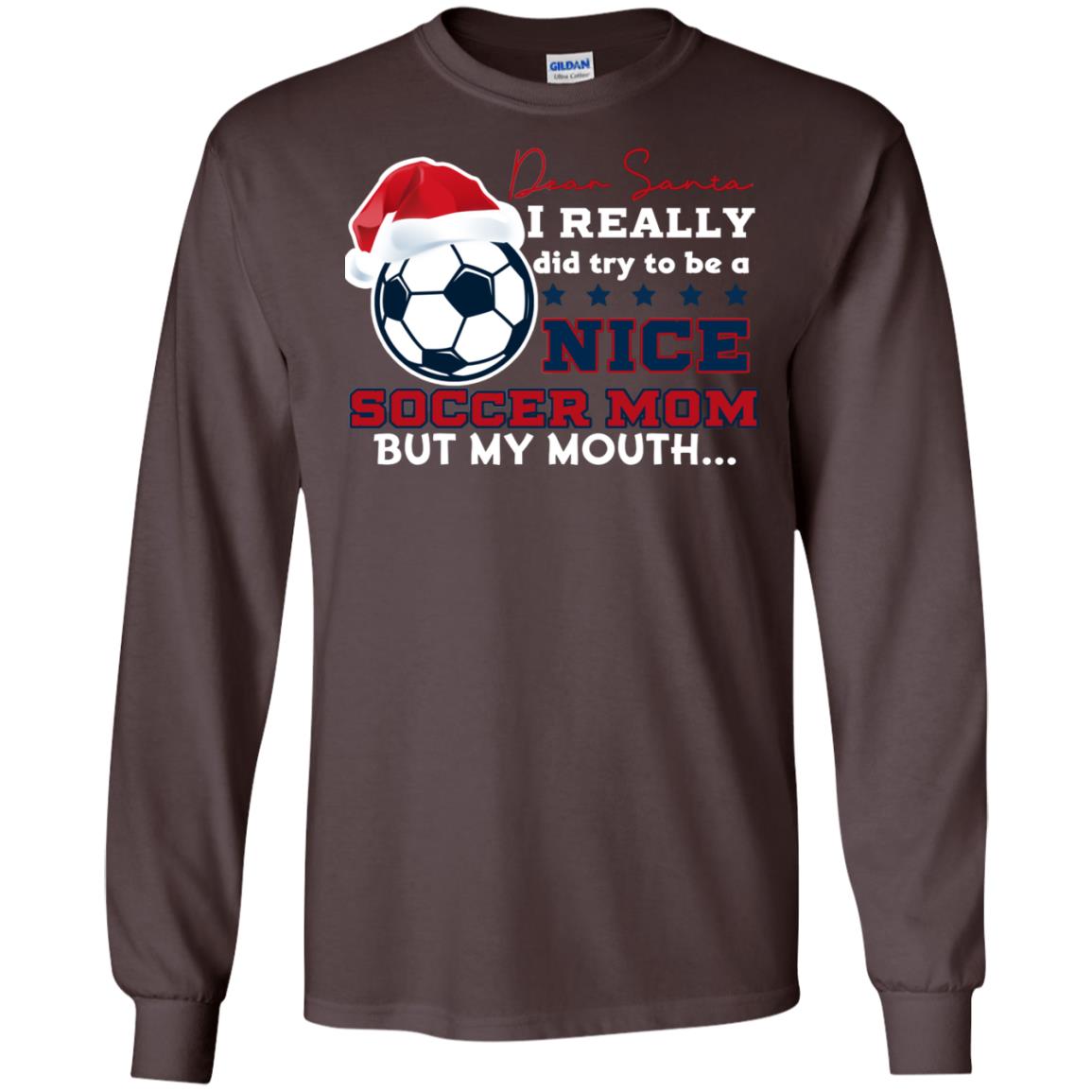 Dear Santa I Really Try Be A Good Soccer Mom But My Mouth Funny X-mas Soccer Shirt For Mommy Dark Chocolate