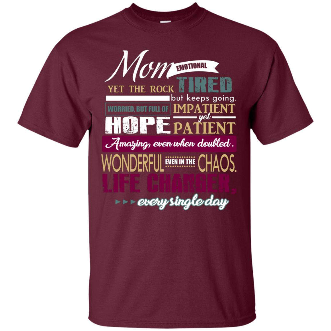 Mom Emotional Yet The Rock Tired But Keeps Going Worried But Full Of Impatient Yet Hpoe Patient Amazing Even When Doubled Mommy Shirt Maroon