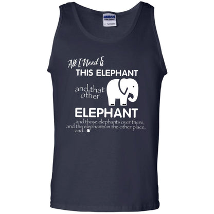 All I Need Is This Elephant And That Other Elephant Shirt For Elephant Lovers Navy