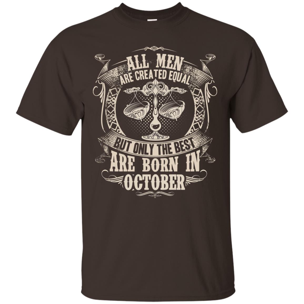 All Men Are Created Equal, But Only The Best Are Born In October T-shirt Dark Chocolate