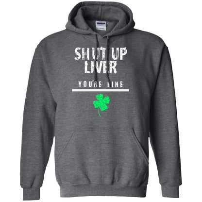 Shut Up Liver You_re Fine St. Patrick_s Day T-shirt Dark Heather