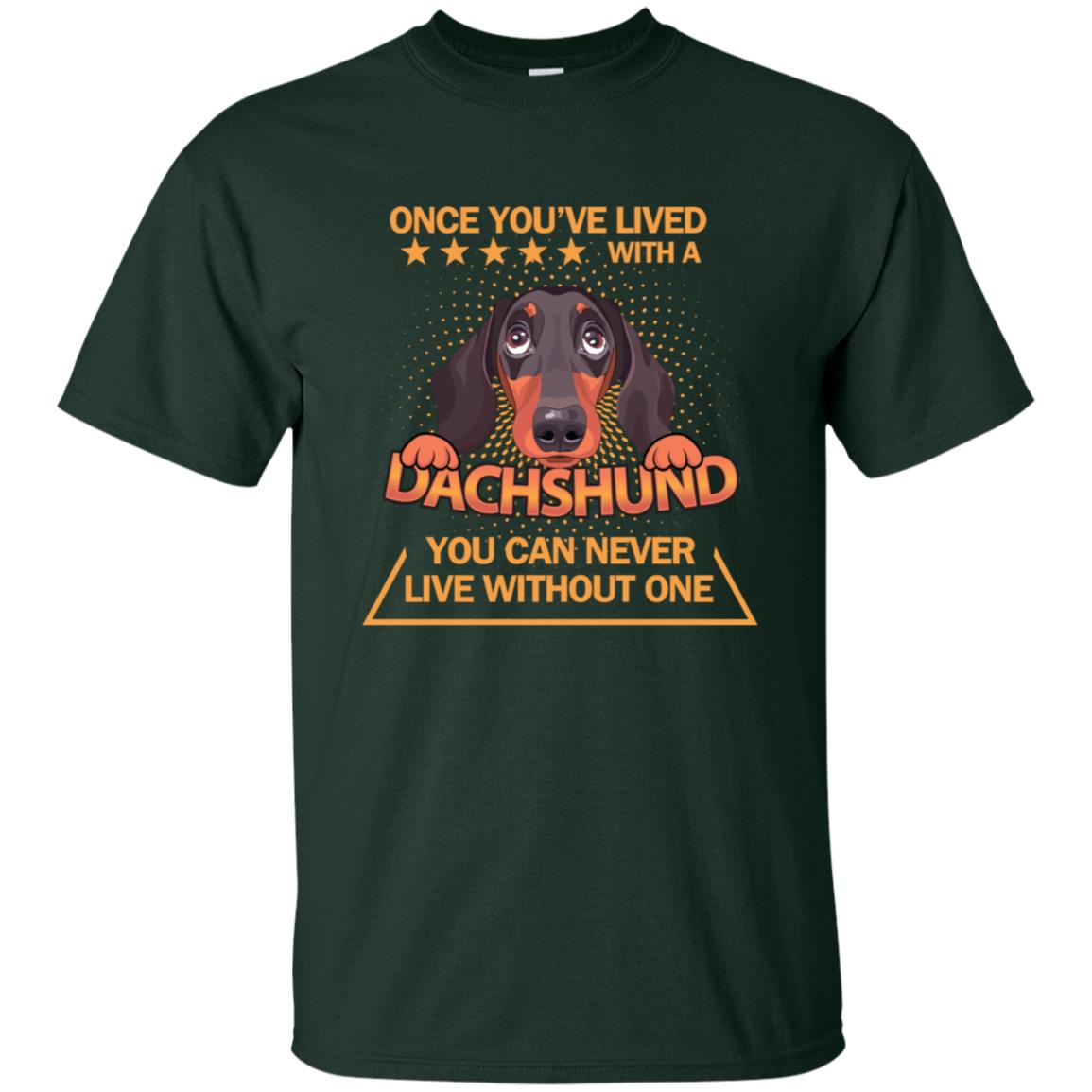 Once You've Lived With A Dachshund You Can Never Live Without One Shirt Forest