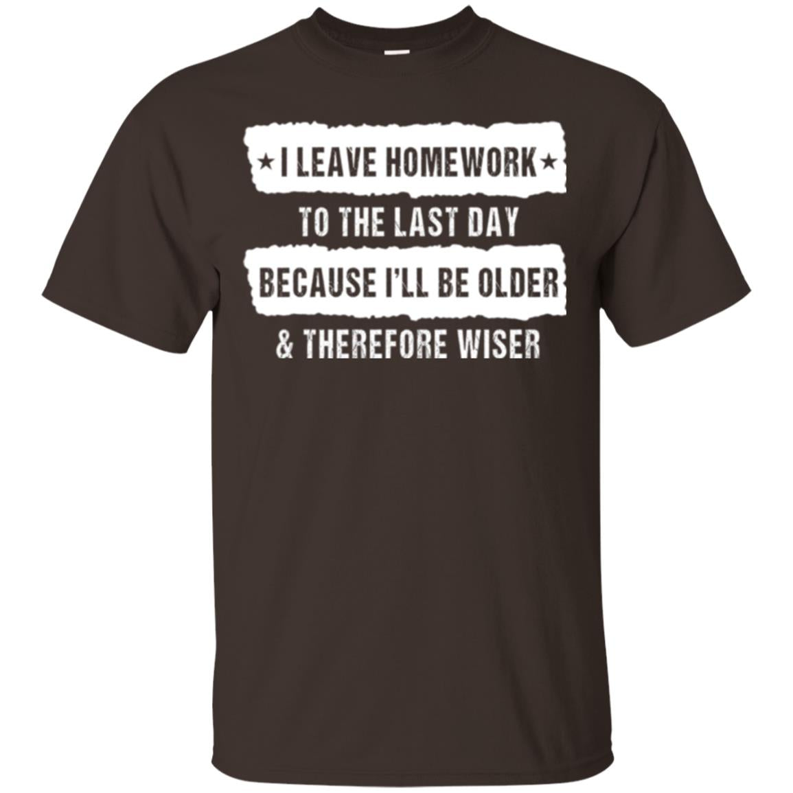 Student T-shirt I Leave Homework To The Last Day Dark Chocolate