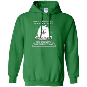 Once You've Lived With A Samoyed You Can Never Live Without One ShirtG185 Gildan Pullover Hoodie 8 oz.