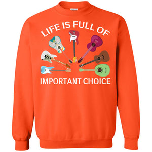Life Is Full Of Important Choice Guitars ShirtG180 Gildan Crewneck Pullover Sweatshirt 8 oz.