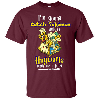 I'm Gonna Catch Pokemon Unless Hogwarts Sends Me A Letter Harry Potter T-shirt Maroon
