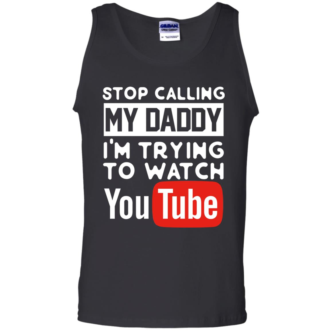 Stop Calling My Daddy I_m Trying To Watch Youtube ShirtG220 Gildan 100% Cotton Tank Top