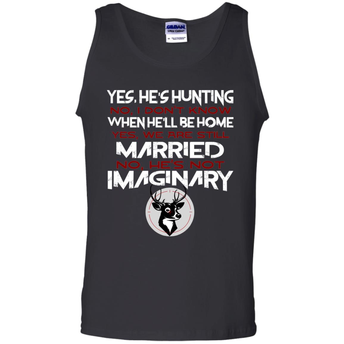He's Hunting I Don't Know When He Be Home We Are Still Married He's Not Imaginary My Hunting Husband Shirt For Wife Black