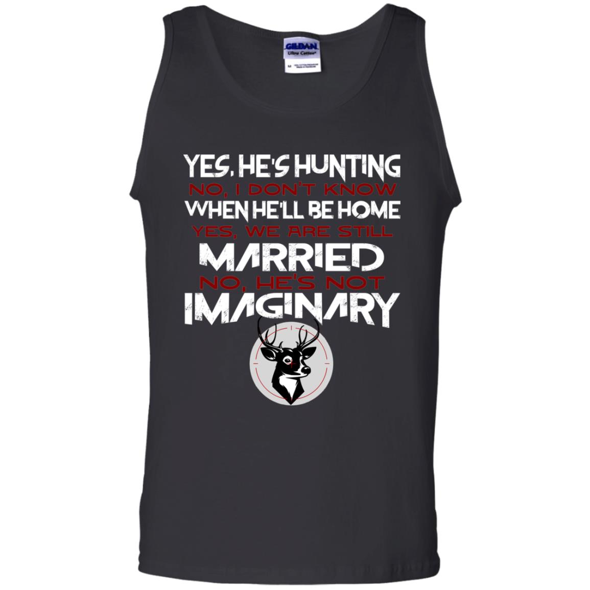 He's Hunting I Don't Know When He Be Home We Are Still Married He's Not Imaginary My Hunting Husband Shirt For WifeG220 Gildan 100% Cotton Tank Top