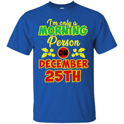 I'm Only A Morning Person On December 25th Christmas X-mas Ideas Gift Shirt For Mens Or Womens Royal