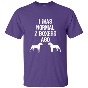 Dog Lover T-shirt I Was Normal 2 Boxers Ago