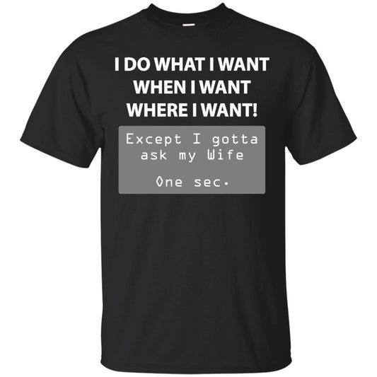 I Do What I Want Except I Gotta Ask My Wife Husband Shirt Black
