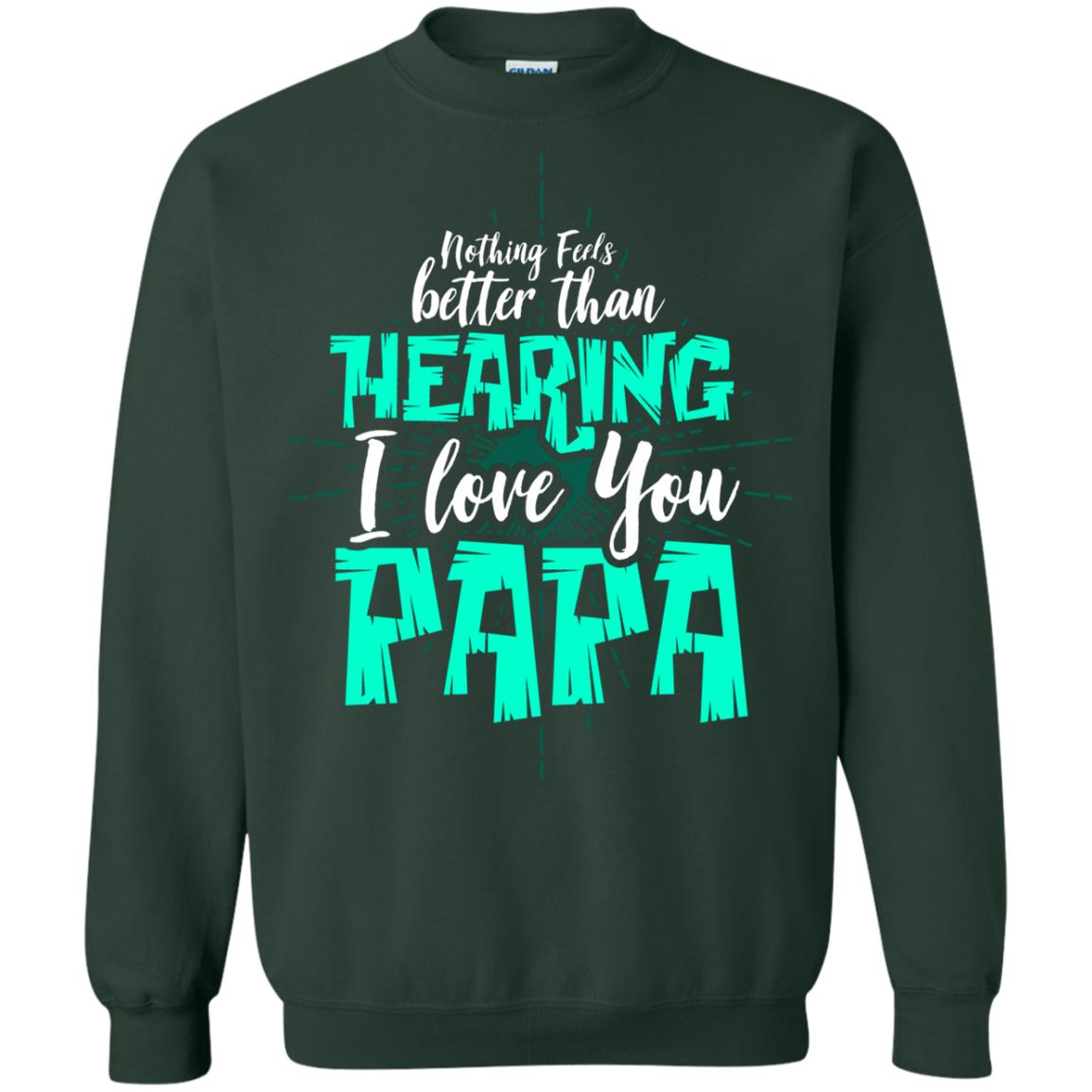 Nothing Feels Better Than Hearing I Love You Papa Cool Saying Shirt For Papa Forest Green