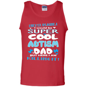 Autism Awareness Shirts I Wuold Be Super Cool Autism Dad