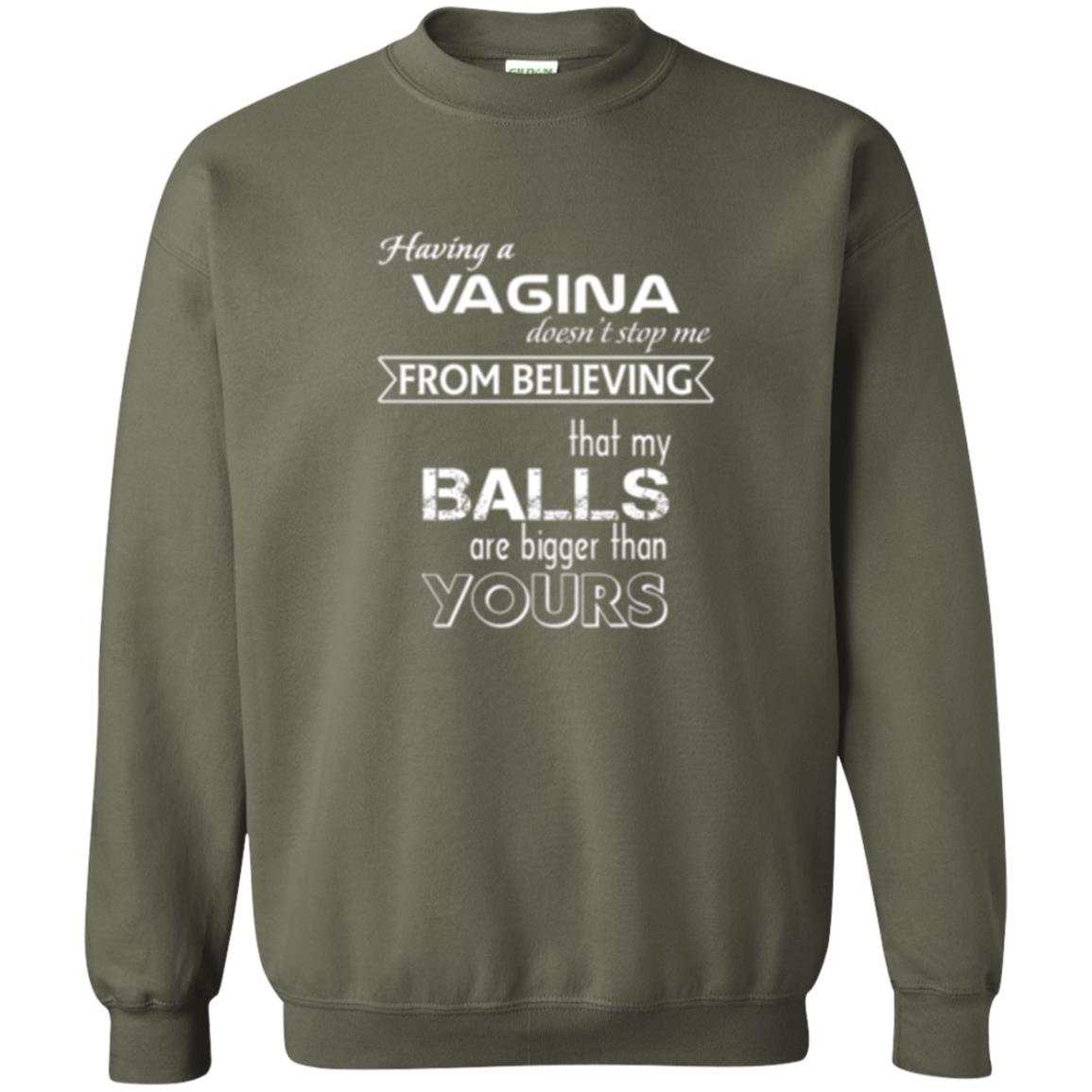 Having A Vagina Doesn_t Stop Me From Believing That My Balls T-shirt Military Green