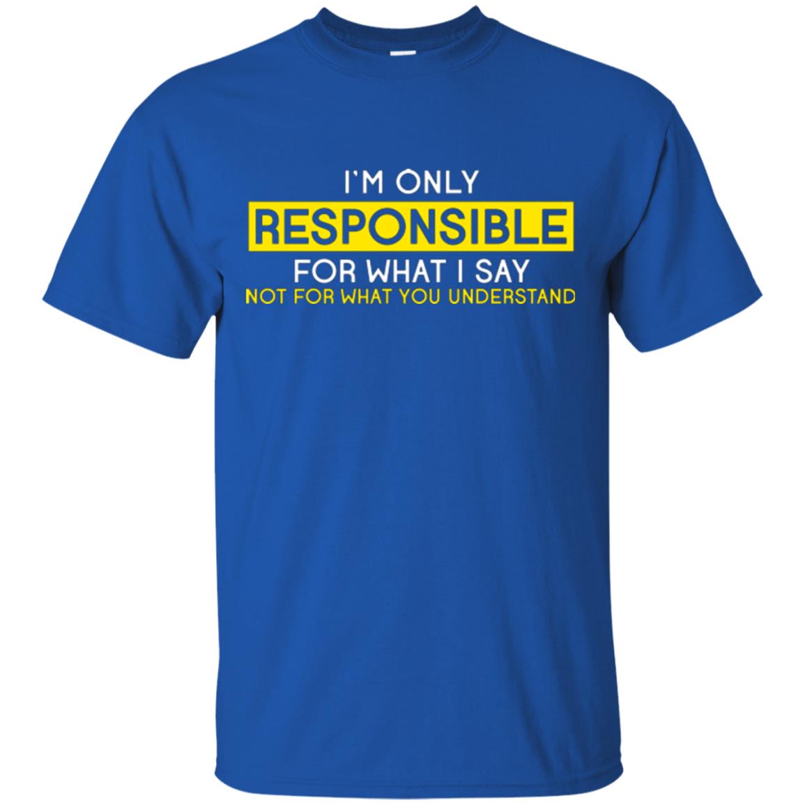 I’m Only Responsible For What I Say Not For What You Understand T-shirt Royal