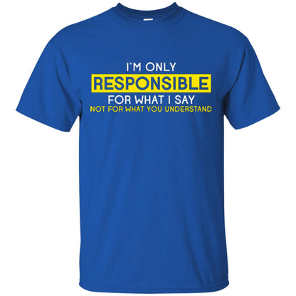 I’m Only Responsible For What I Say Not For What You Understand T-shirt Royal