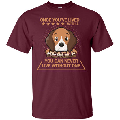 Once You've Lived With A Beagle You Can Never Live Without One Shirt Maroon