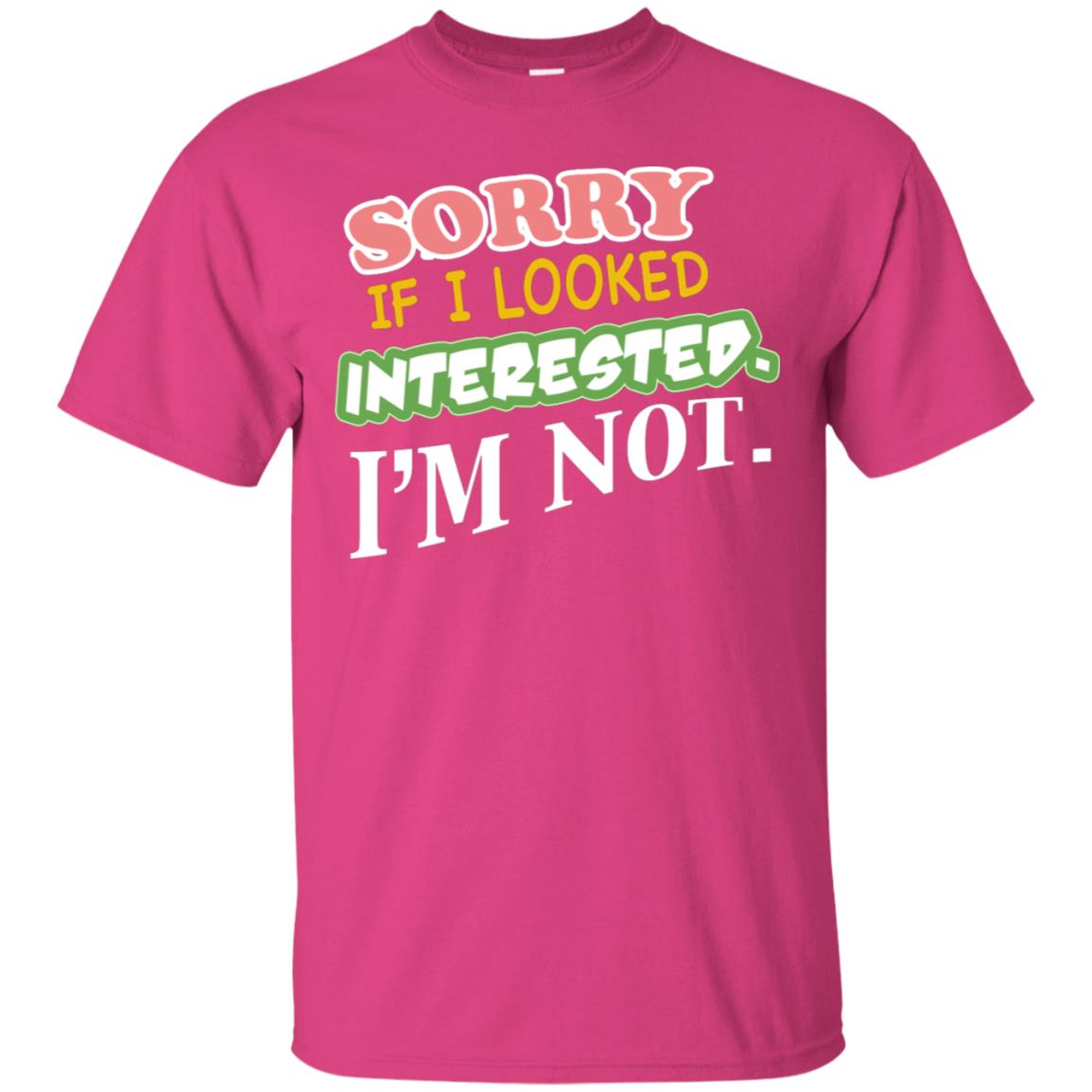 Sorry If I Looked Interested I'm Not Best Quote Shirt Heliconia