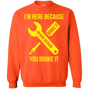 Engineer T-shirt I'm Here Because You Broke It