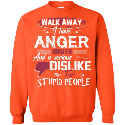 Walk Away I Have Anger Issues And A Serious Dislike For Stupid People Shirt Orange