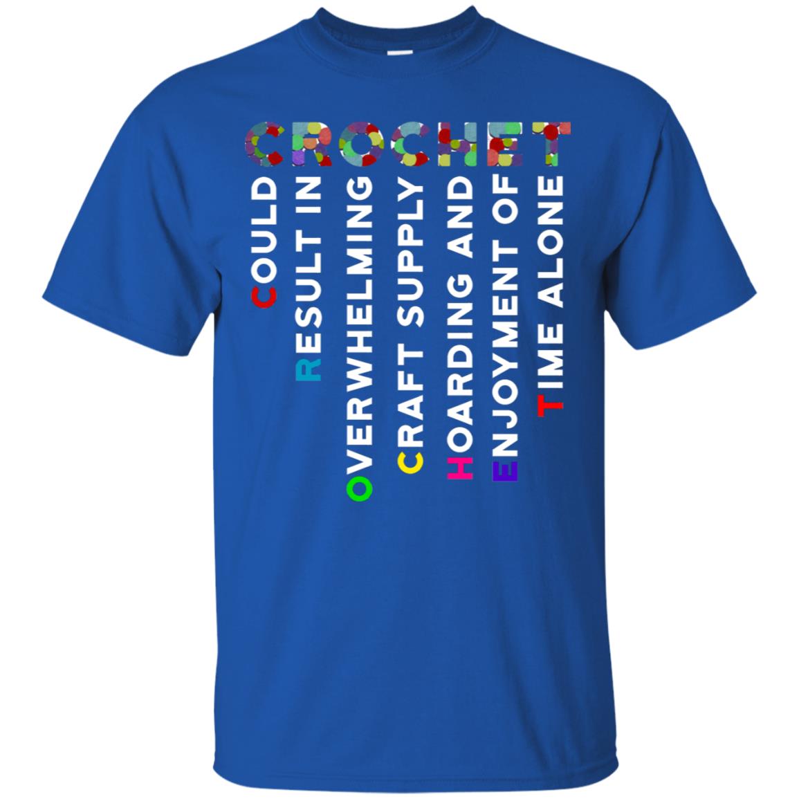 Crochet Could Result In Overwhelming Craft Supply Hoarding And Enjoyment O Time Alone Shirt Royal