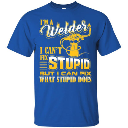 Welder T-shirt I'm A Welder I Can't Fix Stupid Royal