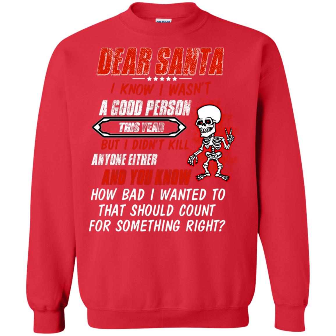 Dear Santa I Know I Wasn't A Good Person This Year But I Didn't Kill Anyone Either And You Know How Bad I Wanted To That Should Count For Something Right Red