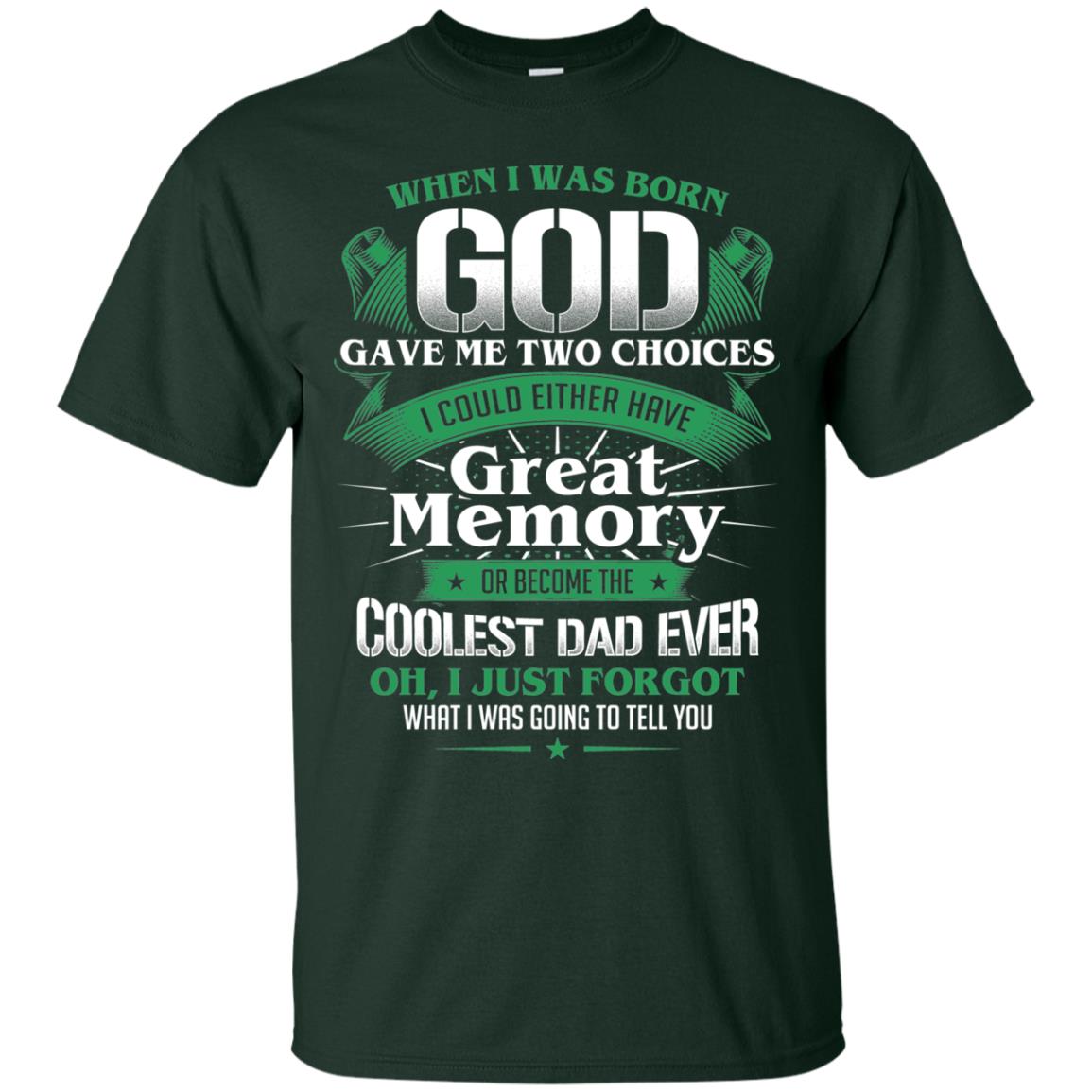When I Was Born God Gave Me Two Choices I Could Either Have Great Memory Or Become The Coolest Dad Ever Forest