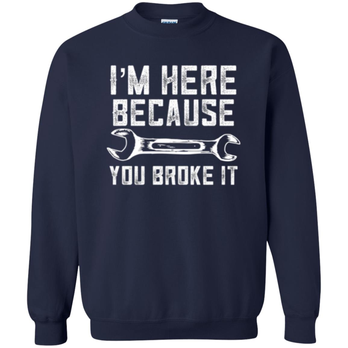 Funny Mechanic T-shirt I_m Here Because You Broke It Navy