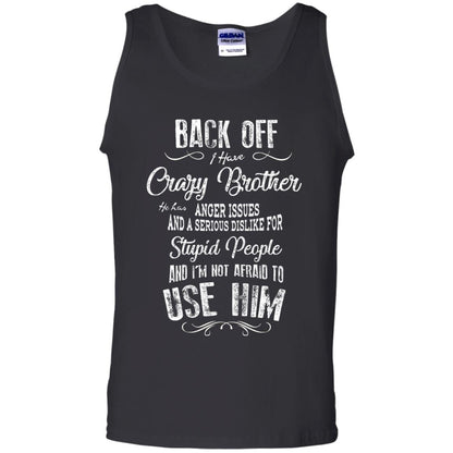Back Off I Have A Crazy Brother And I'm Not Afraid To Use Him Sibling Quote My Brother Shirt Black