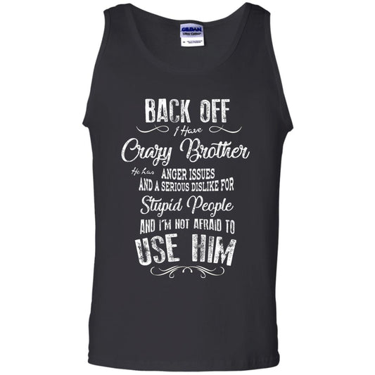 Back Off I Have A Crazy Brother And I'm Not Afraid To Use Him Sibling Quote My Brother Shirt Black