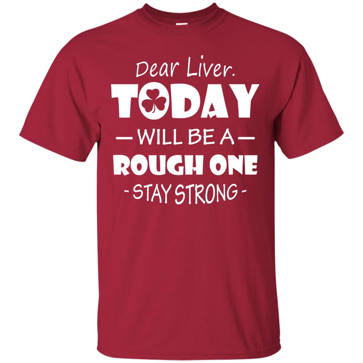 Dear Liver Today Will Be A Rough One Stay Strong Saint Patrick_s Day T-shirt Cardinal