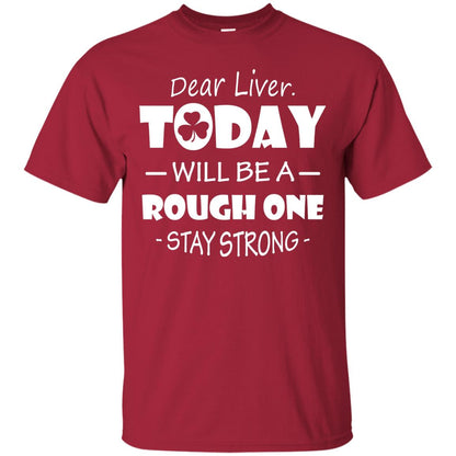 Dear Liver Today Will Be A Rough One Stay Strong Saint Patrick_s Day T-shirt Cardinal