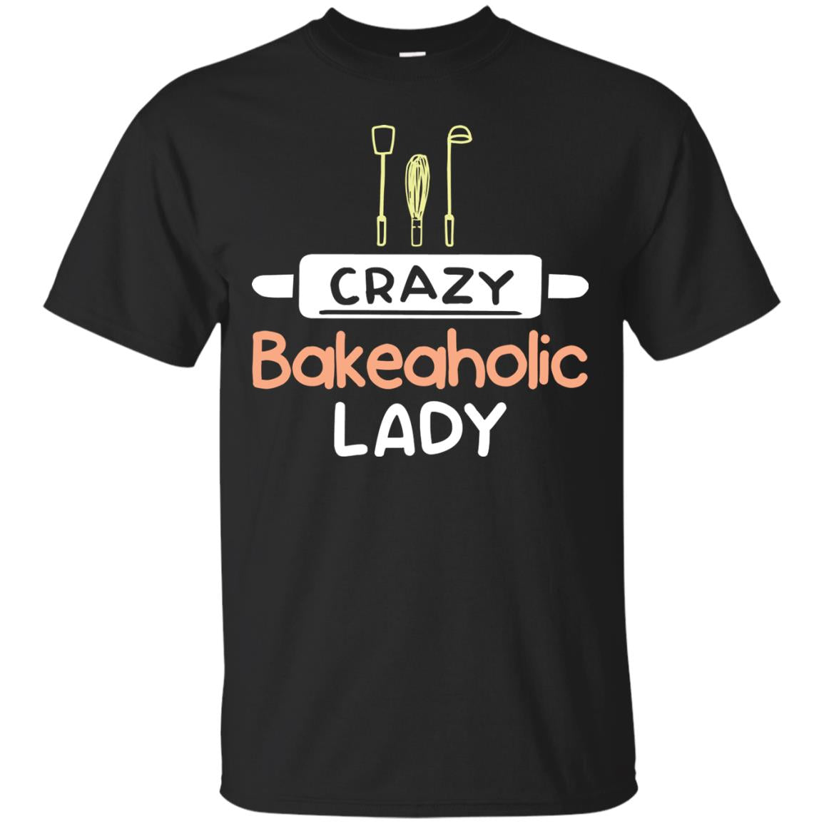 Crazy Bakeaholic Lady Baking Lover ShirtG200 Gildan Ultra Cotton T-Shirt